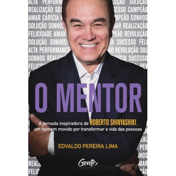 O MENTOR: A jornada inspiradora de Roberto Shinyashiki, um homem movido por transformar a vida das pessoas