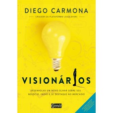 Visionários: Desenvolva um novo olhar sobre seu negócio, inove e se destaque no mercado!