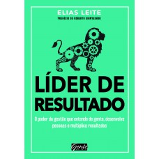 Líder De Resultado: O Poder Da Gestão Que Entende De Gente, Desenvolve Pessoas E Multiplica Resultados