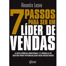 7 Passos Para Ser Um Líder De Vendas: A Inteligência Emocional E O Modelo De Gestão Para Potencializar Seus Resultados