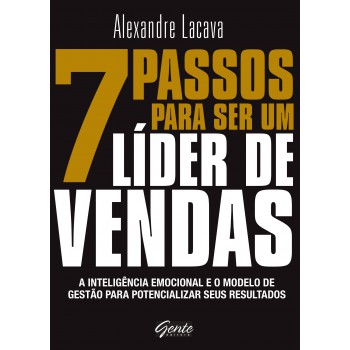 7 Passos Para Ser Um Líder De Vendas: A Inteligência Emocional E O Modelo De Gestão Para Potencializar Seus Resultados