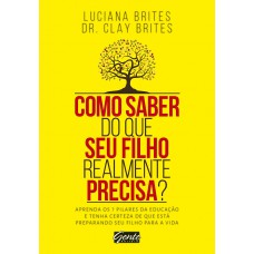 Como Saber Do Que Seu Filho Realmente Precisa?: Aprenda Os 7 Pilares Da Educação E Tenha Certeza De Que Está Preparando Seu Filho Para A Vida