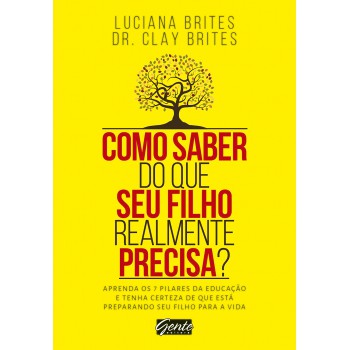 Como Saber Do Que Seu Filho Realmente Precisa?: Aprenda Os 7 Pilares Da Educação E Tenha Certeza De Que Está Preparando Seu Filho Para A Vida