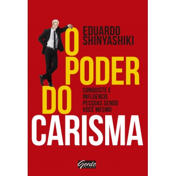 O Poder Do Carisma: Conquiste E Influencie Pessoas Sendo Você Mesmo