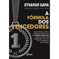 A Fórmula Dos Vencedores: Descubra Como Desenvolver As 9 Competências Para Estar Em Primeiro Lugar Na Carreira E Na Vida