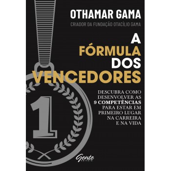 A Fórmula Dos Vencedores: Descubra Como Desenvolver As 9 Competências Para Estar Em Primeiro Lugar Na Carreira E Na Vida