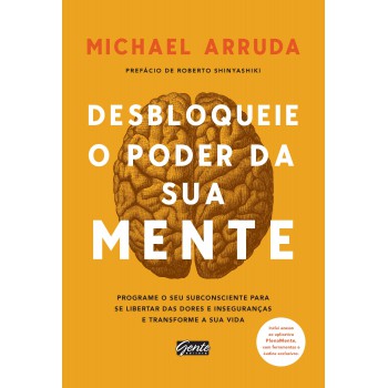 Desbloqueie O Poder Da Sua Mente: Programe O Seu Subconsciente Para Se Libertar Das Dores E Inseguranças E Transforme Sua Vida