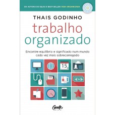 Trabalho Organizado: Encontre Equilíbrio E Significado Num Mundo Cada Vez Mais Sobrecarregado