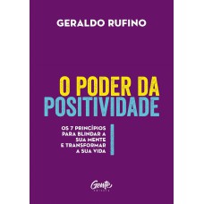 O Poder Da Positividade: Os 7 Princípios Para Blindar A Sua Mente E Transformar A Sua Vida