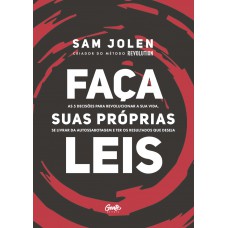 Faça Suas Próprias Leis: As 5 Decisões Para Revolucionar A Sua Vida, Se Livrar Da Autossabotagem E Ter Os Resultados Que Deseja