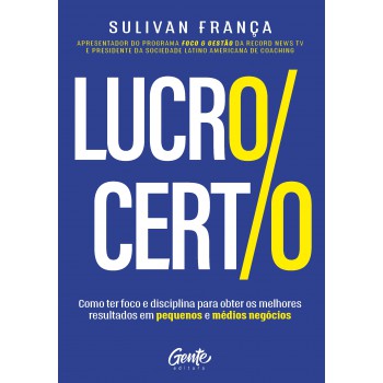 LUCRO CERTO: Como ter foco e disciplina para obter os melhores resultados em pequenos e médios negócios