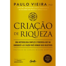 Criação De Riqueza: Uma Metodologia Simples E Poderosa Que Vai Enriquecê-lo E Fazer Você Atingir Seus Objetivos