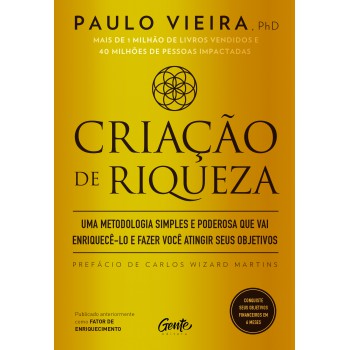 Criação De Riqueza: Uma Metodologia Simples E Poderosa Que Vai Enriquecê-lo E Fazer Você Atingir Seus Objetivos