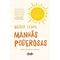 Manhãs Poderosas: 25 Minutos De Hábitos Matinais Que Vão Transformar Sua Vida