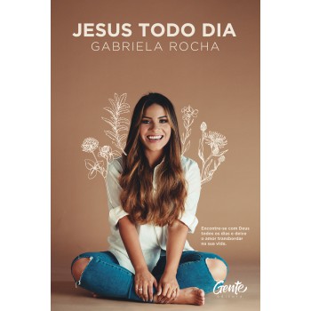 Jesus Todo Dia: Encontre-se Com Deus Todos Os Dias E Deixe O Amor Transbordar Na Sua Vida