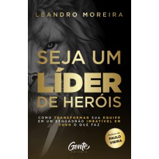 Seja Um Líder De Heróis: Como Transformar Sua Equipe Em Um Esquadrão Imbatível Em Tudo O Que Faz