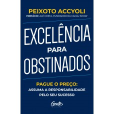 Excelência Para Obstinados: Pague O Preço: Assuma A Responsabilidade Pelo Seu Sucesso