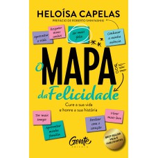 O mapa da felicidade – nova edição: Cure a sua vida e honre a sua história