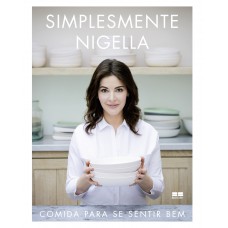 Simplesmente Nigella: Comida Para Se Sentir Bem: Comida Para Se Sentir Bem