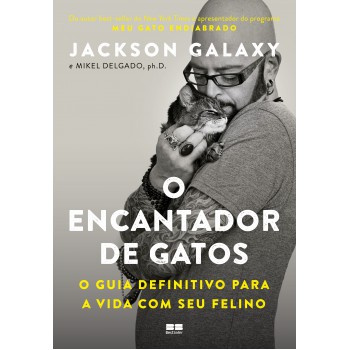 O Encantador De Gatos: O Guia Definitivo Para A Vida Com Seu Felino