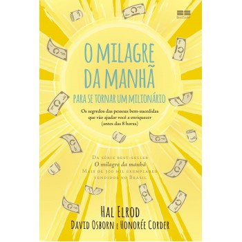 O Milagre Da Manhã Para Se Tornar Um Milionário: Os Segredos Das Pessoas Bem-sucedidas Que Vão Ajudar Você A Enriquecer