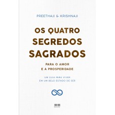 Os Quatro Segredos Sagrados Para O Amor E A Prosperidade: Um Guia Para Viver Em Um Belo Estado De Ser