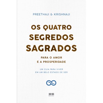 Os Quatro Segredos Sagrados Para O Amor E A Prosperidade: Um Guia Para Viver Em Um Belo Estado De Ser