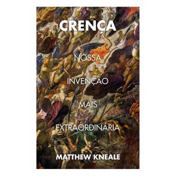 Crença: Nossa Invenção Mais Extraordinária