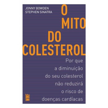 O Mito Do Colesterol: Por Que A Diminuição Do Seu Colesterol Não Reduzirá O Risco De Doenças Cardíacas