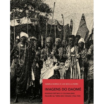 Imagens Do Daomé: Edmond Fortier E O Colonialismo Francês Na Terra Dos Vodus (1908-1909)