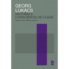 História E Consciência De Classe: Estudos Sobre A Dialética Marxista