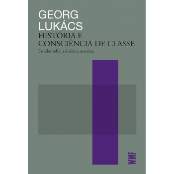 História E Consciência De Classe: Estudos Sobre A Dialética Marxista