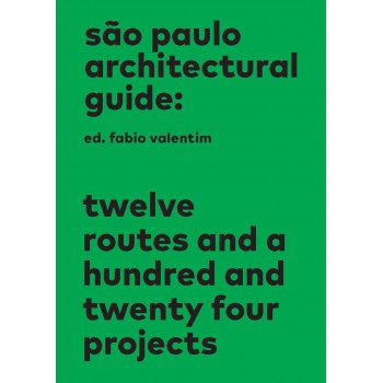 São Paulo Architectural Guide: Twelve Routes And A Hundred And Twenty Four Projects