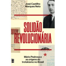 Solidão Revolucionária: Mário Pedrosa E As Origens Do Trotskismo No Brasil