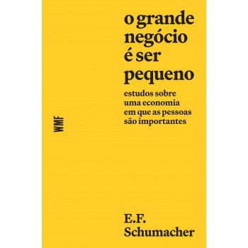 O Grande Negócio é Ser Pequeno: Estudos Sobre Uma Economia Em Que As Pessoas São Importantes