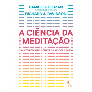 A Ciência Da Meditação - Como Transformar O Cérebro, A Mente E O Corpo