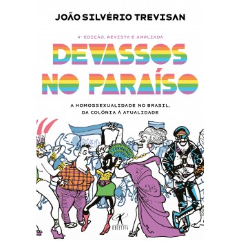 Devassos No Paraíso (4ª Edição, Revista E Ampliada): A Homossexualidade No Brasil, Da Colônia à Atualidade