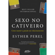 Sexo No Cativeiro (nova Edição): Como Manter A Paixão Nos Relacionamentos