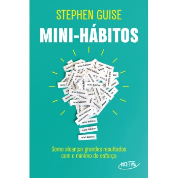 Mini-hábitos: Como Alcançar Grandes Resultados Com O Mínimo Esforço