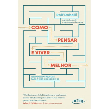 Como Pensar E Viver Melhor: Ferramentas Mentais Para A Vida E Os Negócios