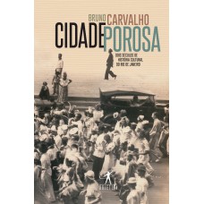 Cidade Porosa: Dois Séculos De História Cultural Do Rio De Janeiro