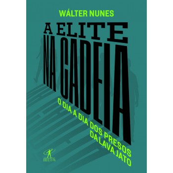 A Elite Na Cadeia: O Dia A Dia Dos Presos Da Lava Jato