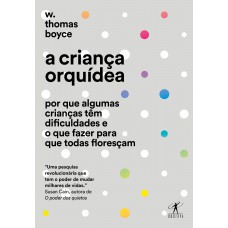 A criança orquídea: Por que algumas crianças têm dificuldades e o que fazer para que todas floresçam