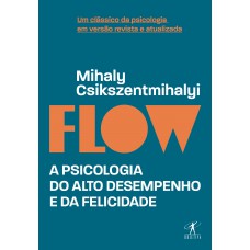 Flow (edição Revista E Atualizada): A Psicologia Do Alto Desempenho E Da Felicidade