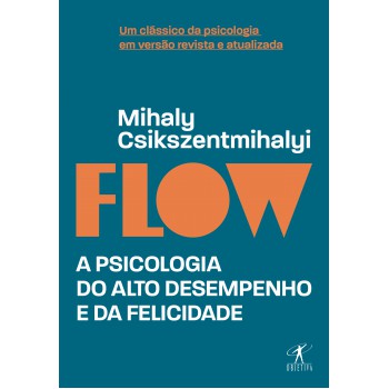 Flow (edição Revista E Atualizada): A Psicologia Do Alto Desempenho E Da Felicidade