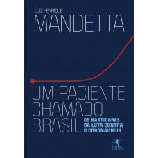 Um Paciente Chamado Brasil: Os Bastidores Da Luta Contra O Coronavírus