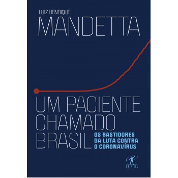 Um Paciente Chamado Brasil: Os Bastidores Da Luta Contra O Coronavírus