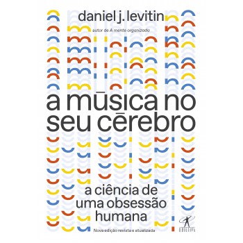 A Música No Seu Cérebro (nova Edição): A Ciência De Uma Obsessão Humana