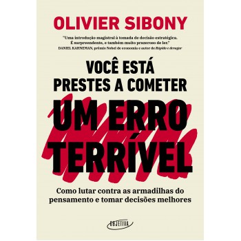 Você Está Prestes A Cometer Um Erro Terrível: Como Lutar Contra As Armadilhas Do Pensamento E Tomar Decisões Melhores