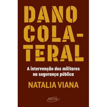 Dano Colateral: A Intervenção Dos Militares Na Segurança Pública